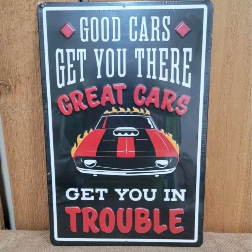 Good Cars Get You There Great Cars Get You In Trouble Metal Sign Garage Man Cave